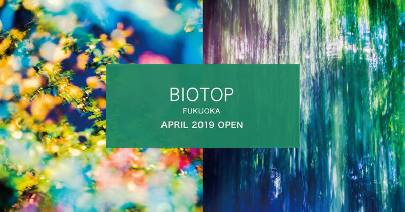 BIOTOP FUKUOKA April 26, 2019 OPEN